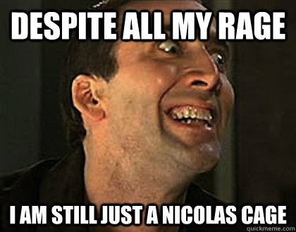 despite all my rage I am still just a Nicolas cage - despite all my rage I am still just a Nicolas cage  nicorgan