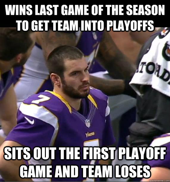 Wins last game of the season to get team into playoffs Sits out the first playoff game and team loses - Wins last game of the season to get team into playoffs Sits out the first playoff game and team loses  Bad Luck Ponder