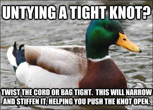 Untying a tight knot? Twist the cord or bag tight.  This will narrow and stiffen it, helping you push the knot open.  Actual Advice Mallard