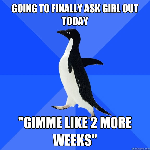 going to finally ask girl out today 