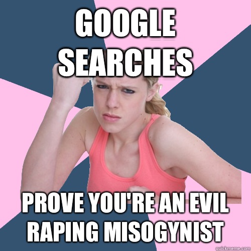 Google searches Prove you're an evil raping misogynist  Social Justice Sally