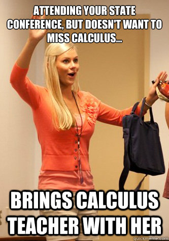 Attending Your state Conference, but doesn't want to miss calculus... Brings calculus teacher with her  Elizabeth 1