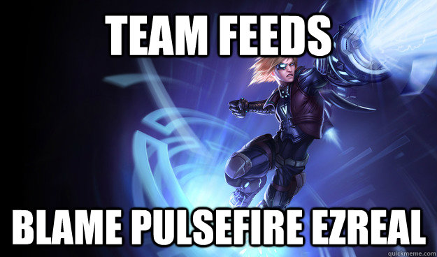 Team feeds blame pulsefire ezreal  