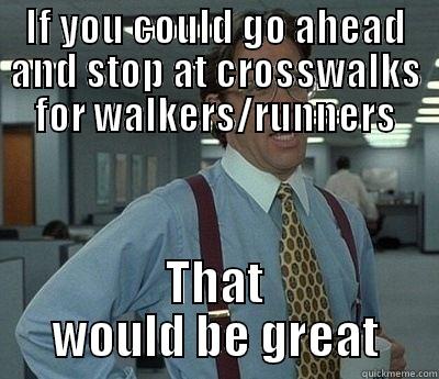 Rude Motorists - IF YOU COULD GO AHEAD AND STOP AT CROSSWALKS FOR WALKERS/RUNNERS THAT WOULD BE GREAT Bill Lumbergh
