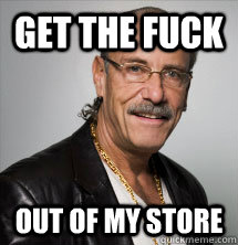 Get the Fuck Out of my store  Les Gold