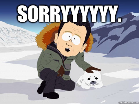 Sorryyyyyy.  South Park BP Sorry