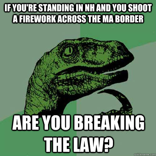 If you're standing in NH and you shoot a firework across the MA border are you breaking the law?  Philosoraptor