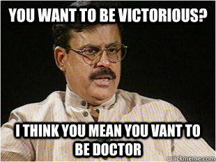 you want to be victorious? i think you mean you vant to be doctor  victory