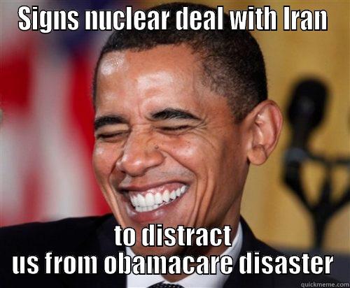 SIGNS NUCLEAR DEAL WITH IRAN TO DISTRACT US FROM OBAMACARE DISASTER Scumbag Obama