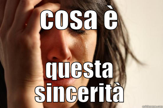 COSA È QUESTA SINCERITÀ First World Problems