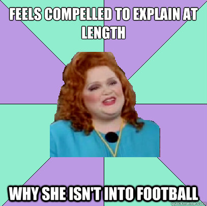 Feels compelled to explain at length Why she isn't into football  