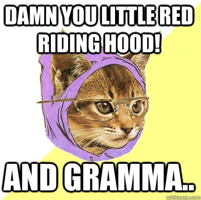 damn you little red riding hood! and gramma..  Hipster Kitty
