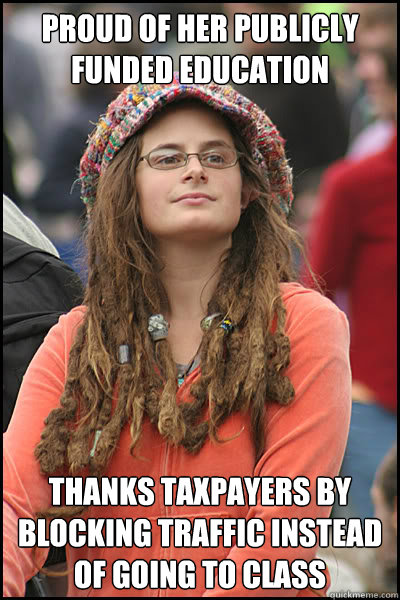 Proud of her publicly funded education Thanks taxpayers by blocking traffic instead of going to class - Proud of her publicly funded education Thanks taxpayers by blocking traffic instead of going to class  College Liberal