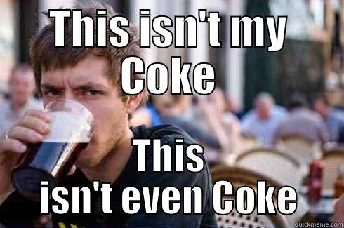 THIS ISN'T MY COKE THIS ISN'T EVEN COKE Lazy College Senior