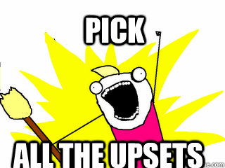 pick all the upsets  All The Things