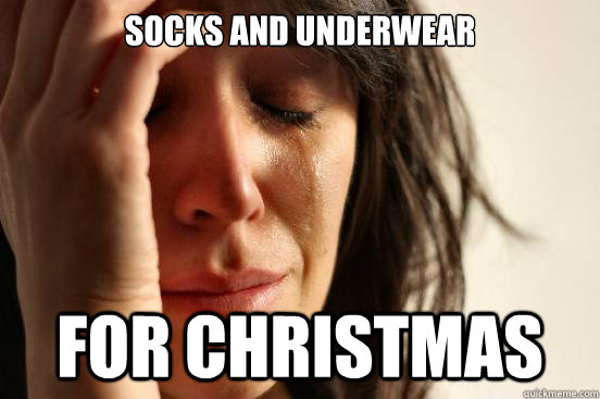 Socks and underwear for christmas  First World Problems