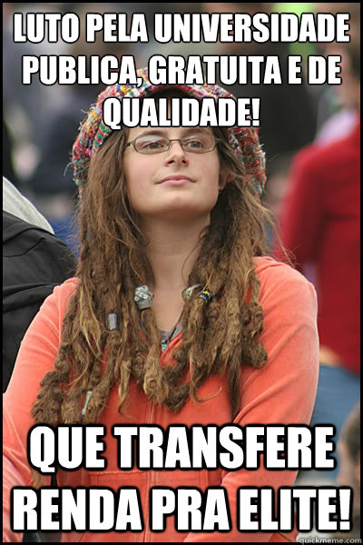LUTO PELA UNIVERSIDADE PUBLICA, GRATUITA E DE QUALIDADE!
 Que transfere renda pra elite!  College Liberal