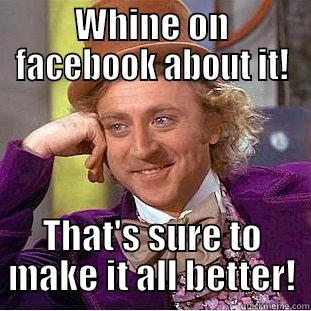 WHINE ON FACEBOOK ABOUT IT! THAT'S SURE TO MAKE IT ALL BETTER! Condescending Wonka