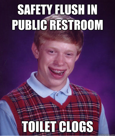 Safety flush in public restroom toilet clogs  Bad Luck Brian