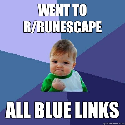 Went to r/runescape All blue links - Went to r/runescape All blue links  Success Kid