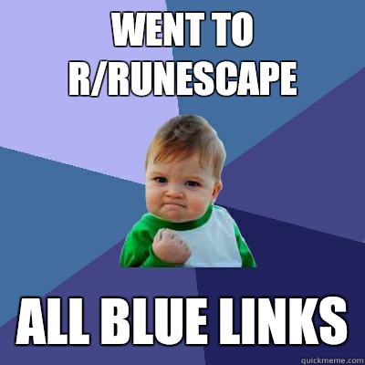 Went to r/runescape All blue links  Success Kid