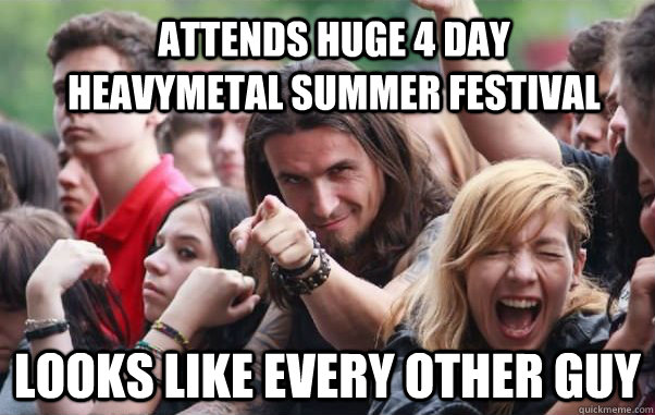 Attends huge 4 day heavymetal summer festival looks like every other guy  