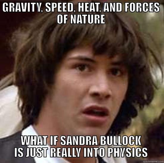 GRAVITY, SPEED, HEAT, AND FORCES OF NATURE WHAT IF SANDRA BULLOCK IS JUST REALLY INTO PHYSICS conspiracy keanu