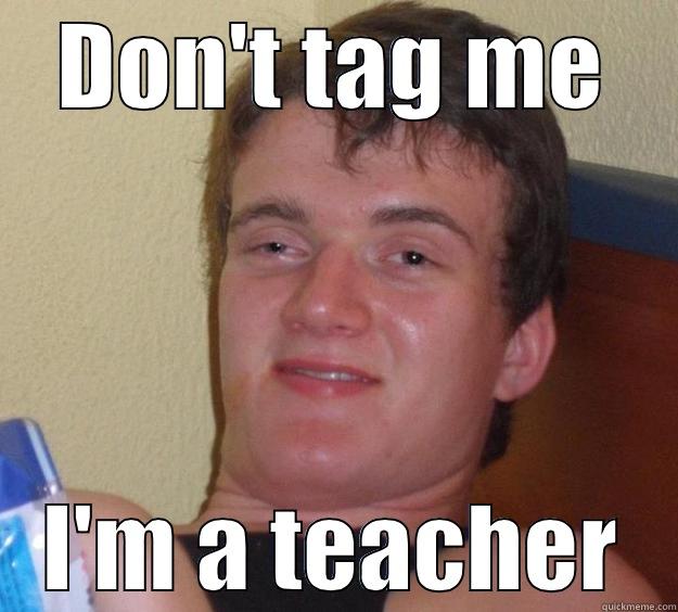 DON'T TAG ME I'M A TEACHER 10 Guy