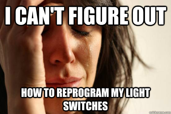 I can't figure out how to reprogram my light switches  First World Problems