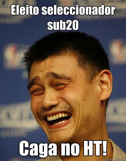 Eleito seleccionador sub20 Caga no HT!  Yao Ming Nobody cares