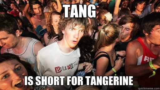 tang
 is short for tangerine  Sudden Clarity Clarence
