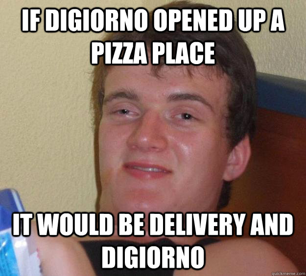 If digiorno opened up a pizza place it would be delivery and digiorno  10 Guy
