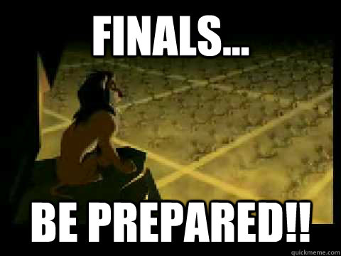 Finals... Be prepared!!  Scar Finals