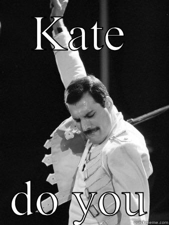 KATE DO YOU Freddie Mercury