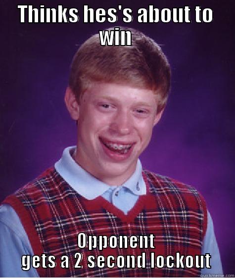 THINKS HES'S ABOUT TO WIN OPPONENT GETS A 2 SECOND LOCKOUT Bad Luck Brian