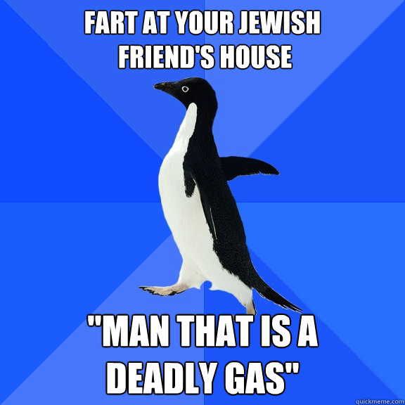 fart at your jewish
 friend's house 