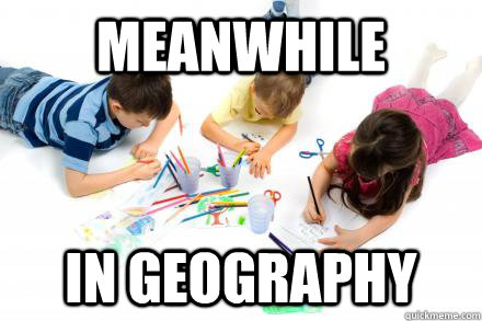 MEANWHILE IN GEOGRAPHY - MEANWHILE IN GEOGRAPHY  Meanwhile in geography