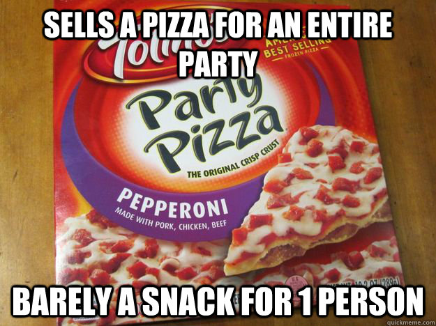 Sells a pizza for an entire party barely a snack for 1 person - Sells a pizza for an entire party barely a snack for 1 person  Scumbag Totinos