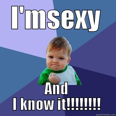 I'MSEXY AND I KNOW IT!!!!!!!! Success Kid