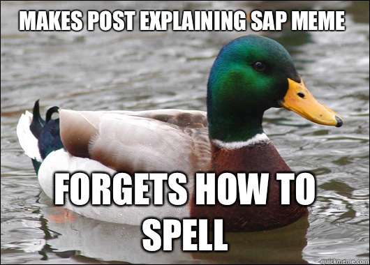 Makes post explaining sap meme Forgets how to spell  Actual Advice Mallard