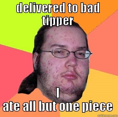 DELIVERED TO BAD TIPPER I ATE ALL BUT ONE PIECE Butthurt Dweller