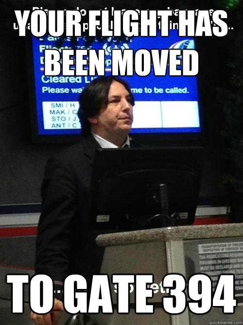 Your flight has been moved to gate 394  AirSnape