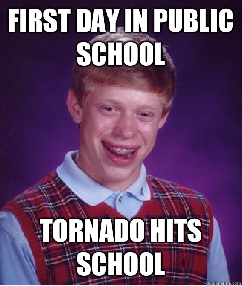 First day in public school Tornado hits school  Bad Luck Brian