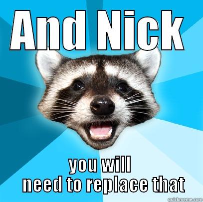 AND NICK YOU WILL   NEED TO REPLACE THAT Lame Pun Coon