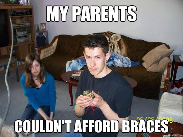 My parents couldn't afford braces - My parents couldn't afford braces  Misc