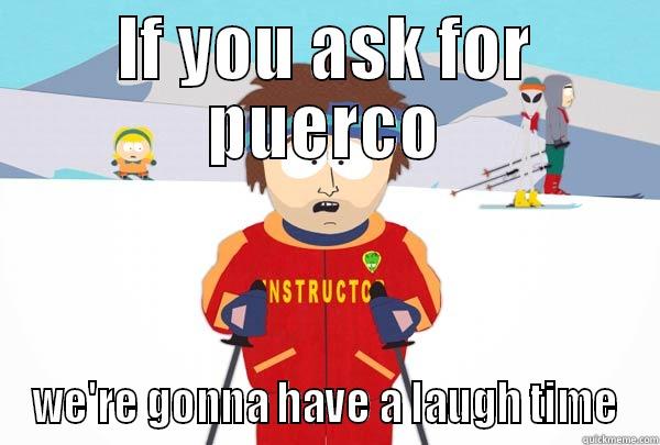 IF YOU ASK FOR PUERCO WE'RE GONNA HAVE A LAUGH TIME Super Cool Ski Instructor