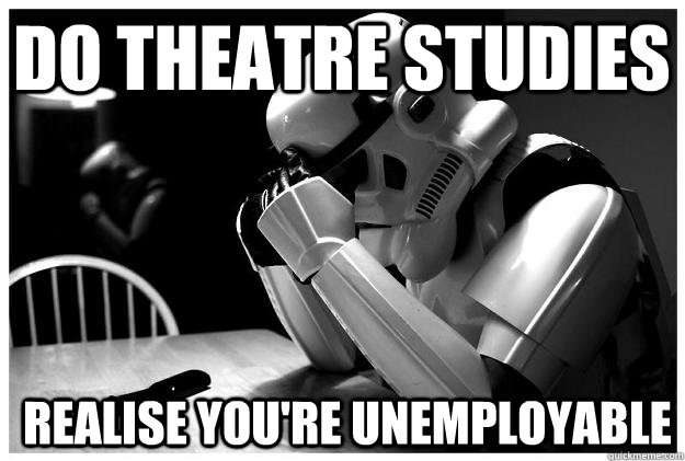 do theatre studies realise you're unemployable   Sad Stormtrooper