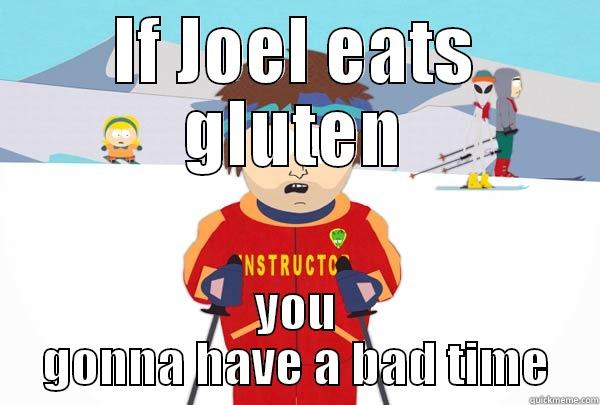 IF JOEL EATS GLUTEN YOU GONNA HAVE A BAD TIME Super Cool Ski Instructor
