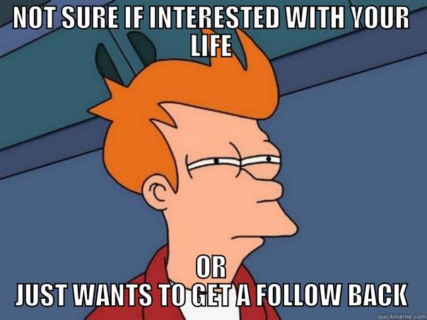 NOT SURE IF INTERESTED WITH YOUR LIFE OR JUST WANTS TO GET A FOLLOW BACK Futurama Fry