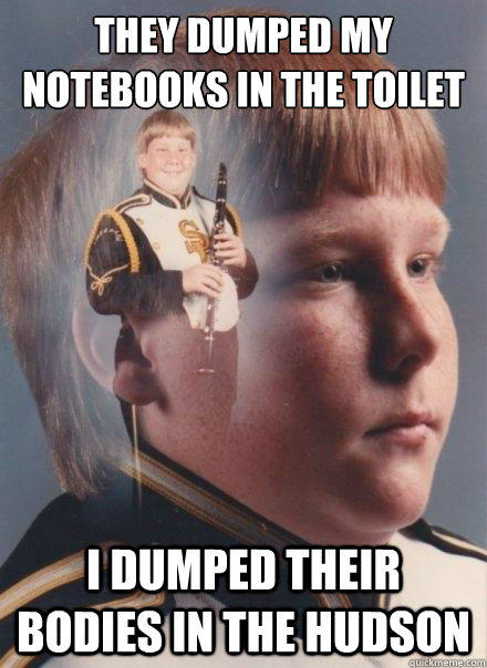 they dumped my notebooks in the toilet I dumped their bodies in the hudson  PTSD Clarinet Boy